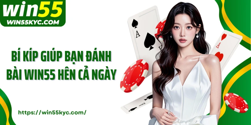 Bí kíp giúp bạn đánh bài Win55 hên cả ngày