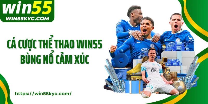 Cá cược thể thao WIN55 bùng nổ cảm xúc
