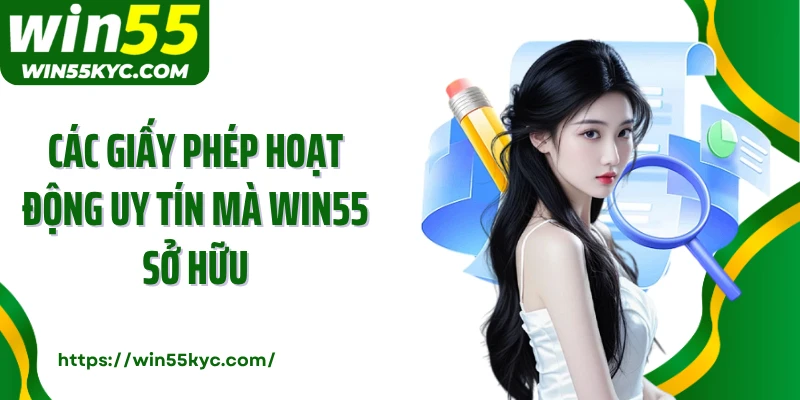 Các giấy phép hoạt động uy tín mà Win55 sở hữu