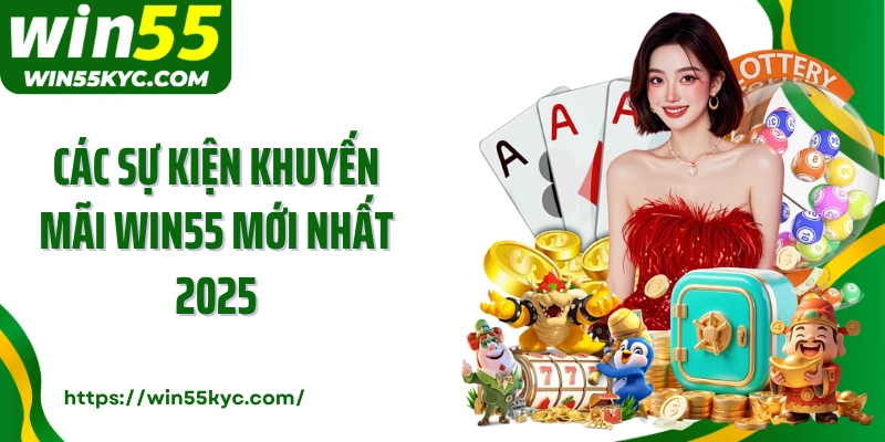 Các sự kiện khuyến mãi Win55 mới nhất 2025