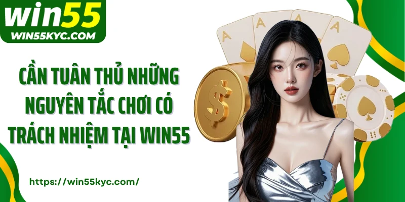 Cần tuân thủ những nguyên tắc chơi có trách nhiệm tại Win55