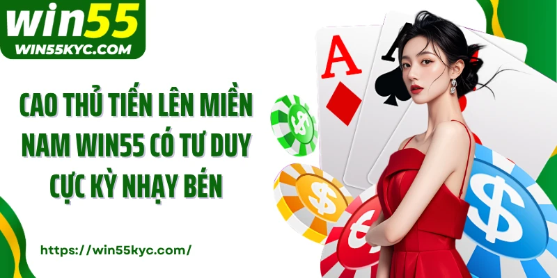 Cao thủ tiến lên miền Nam Win55 có tư duy cực kỳ nhạy bén