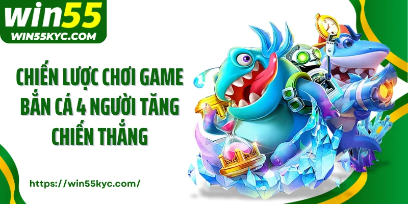 Chiến lược chơi game bắn cá 4 người tăng chiến thắng