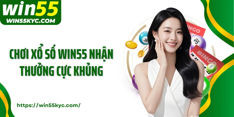 Chơi xổ số WIN55 nhận thưởng cực khủng