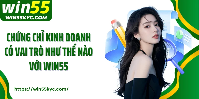 Chứng chỉ kinh doanh có vai trò như thế nào với Win55