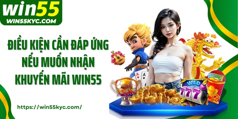 Điều kiện cần đáp ứng nếu muốn nhận khuyến mãi Win55