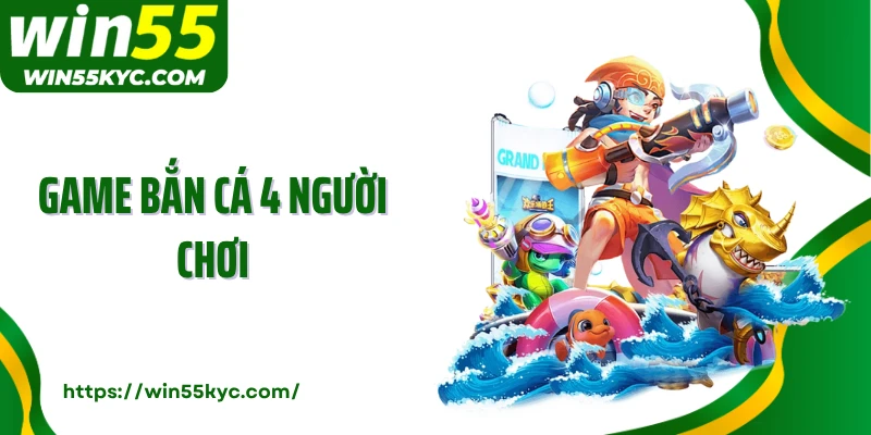 Game Bắn Cá 4 Người Chơi: Trải Nghiệm Săn Bắn Đổi Thưởng Tại Win55