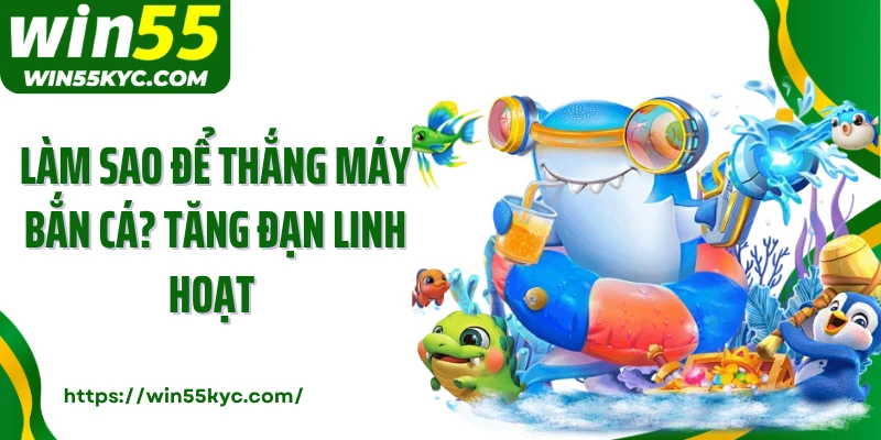 Làm sao để thắng máy bắn cá? Tăng đạn linh hoạt