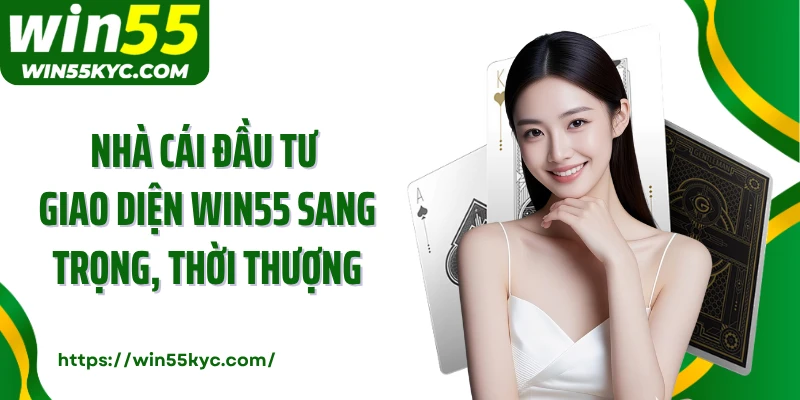 Nhà cái đầu tư giao diện WIN55 sang trọng, thời thượng