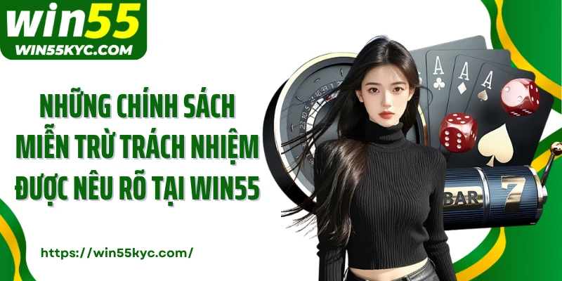 Những chính sách miễn trừ trách nhiệm được nêu rõ tại Win55