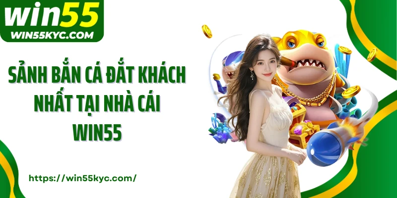 Sảnh bắn cá đắt khách nhất tại nhà cái Win55