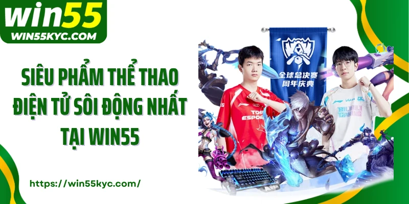 Siêu phẩm thể thao điện tử sôi động nhất tại Win55