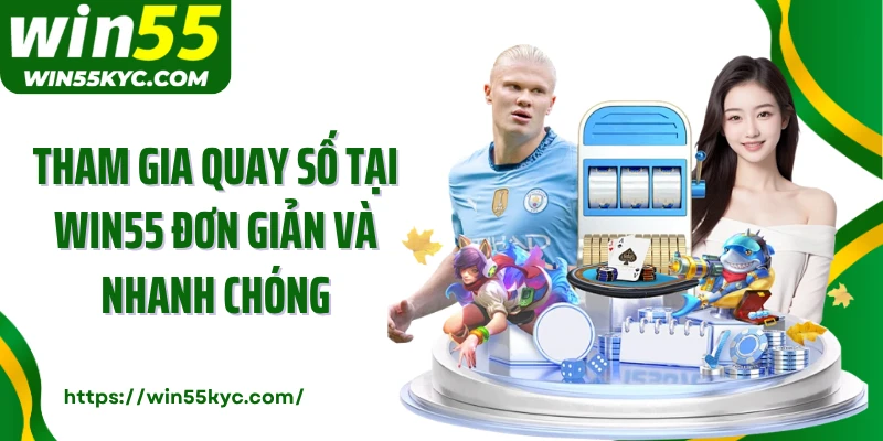 Tham gia quay số tại Win55 đơn giản và nhanh chóng