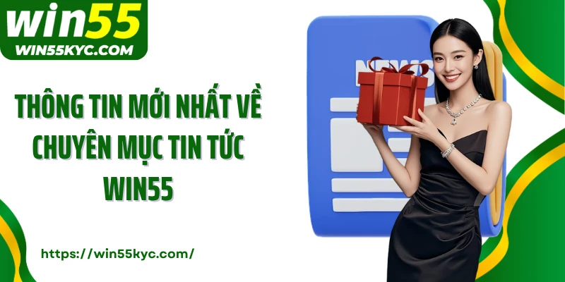 Thông tin mới nhất về chuyên mục tin tức Win55