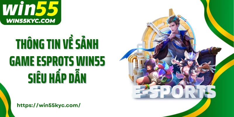 Thông tin về sảnh game ESprots Win55 siêu hấp dẫn