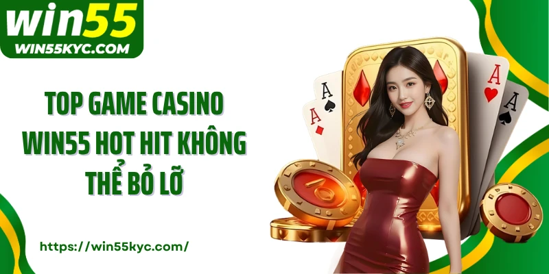 Top game casino Win55 hot hit không thể bỏ lỡ
