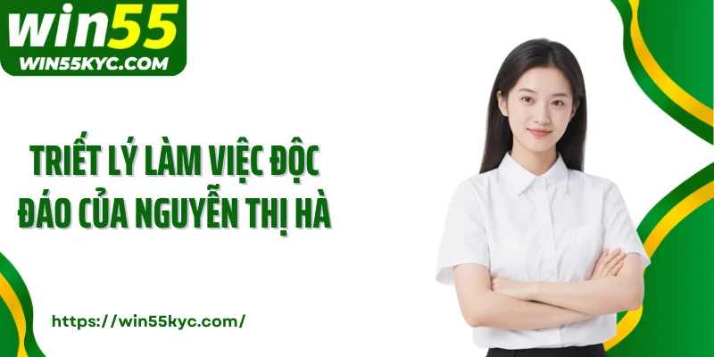 Triết lý làm việc độc đáo của Nguyễn Thị Hà