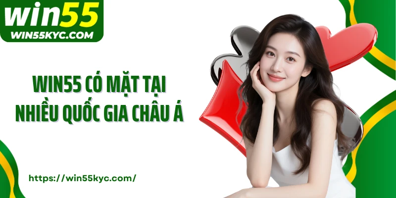 WIN55 có mặt tại nhiều quốc gia châu Á
