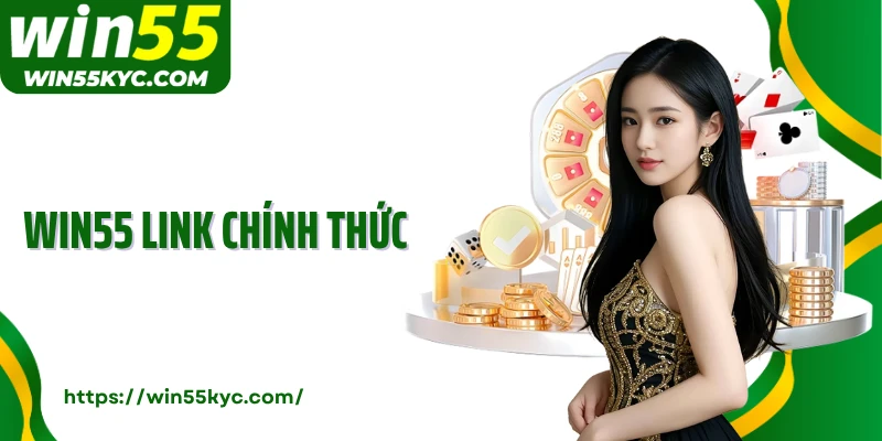 Win55 Link Chính Thức: Trải Nghiệm Giải Trí An Toàn Và Xanh Chín
