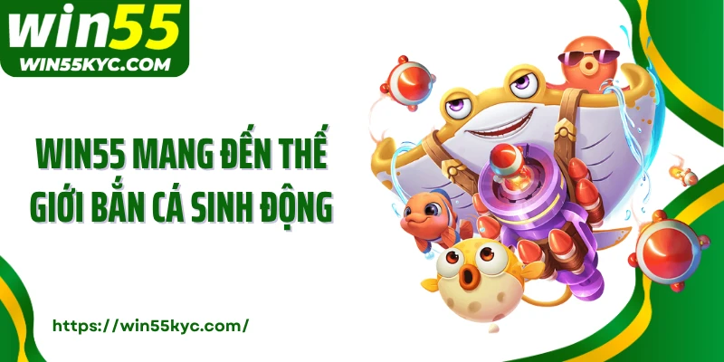 WIN55 mang đến thế giới bắn cá sinh động