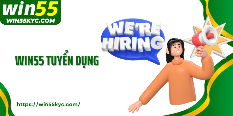 WIN55 Tuyển Dụng Phát Triển Sự Nghiệp Cùng Nhà Cái Hàng Đầu